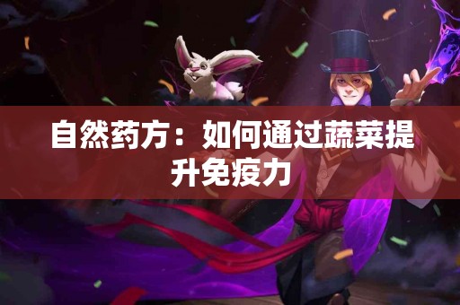 自然药方：如何通过蔬菜提升免疫力