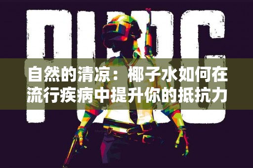 自然的清凉：椰子水如何在流行疾病中提升你的抵抗力