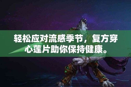 轻松应对流感季节，复方穿心莲片助你保持健康。