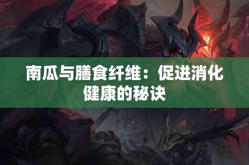 南瓜与膳食纤维：促进消化健康的秘诀