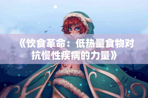 《饮食革命：低热量食物对抗慢性疾病的力量》