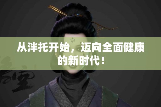 从泮托开始，迈向全面健康的新时代！