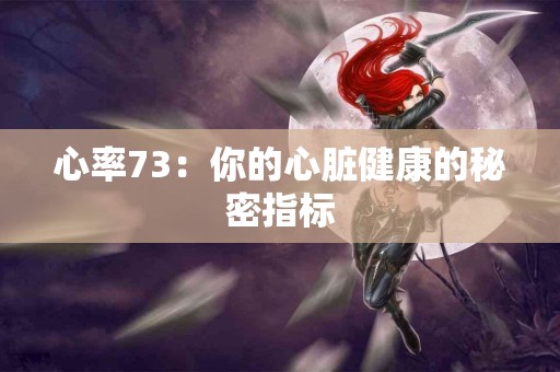 心率73：你的心脏健康的秘密指标
