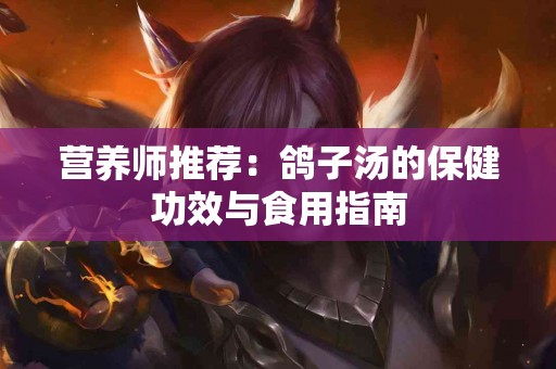 营养师推荐：鸽子汤的保健功效与食用指南