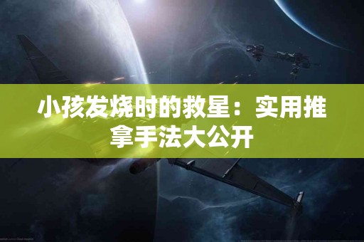 小孩发烧时的救星：实用推拿手法大公开
